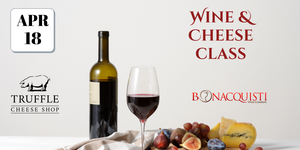 Wine and Cheese Class April 18th at Bonacquisti Wine Co with Truffle Cheese Shop